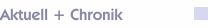 Aktuell + Chronik        